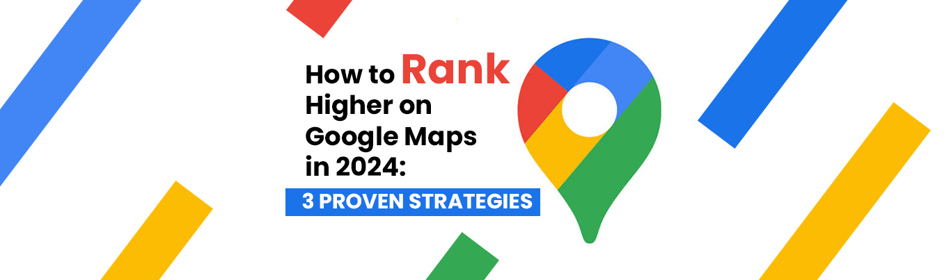 How to Rank Higher on Google Maps in 2024: 3 Proven Strategies
