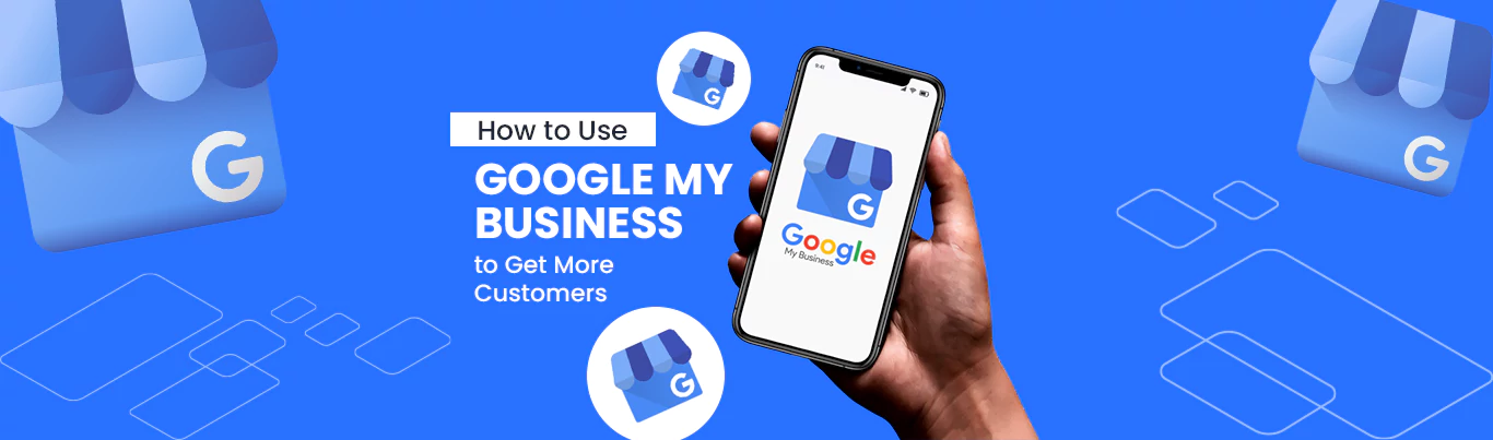 Google My Business to Get More Customers