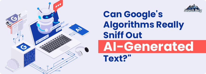 Can Google's algorithms really sniff out AI-generated text?